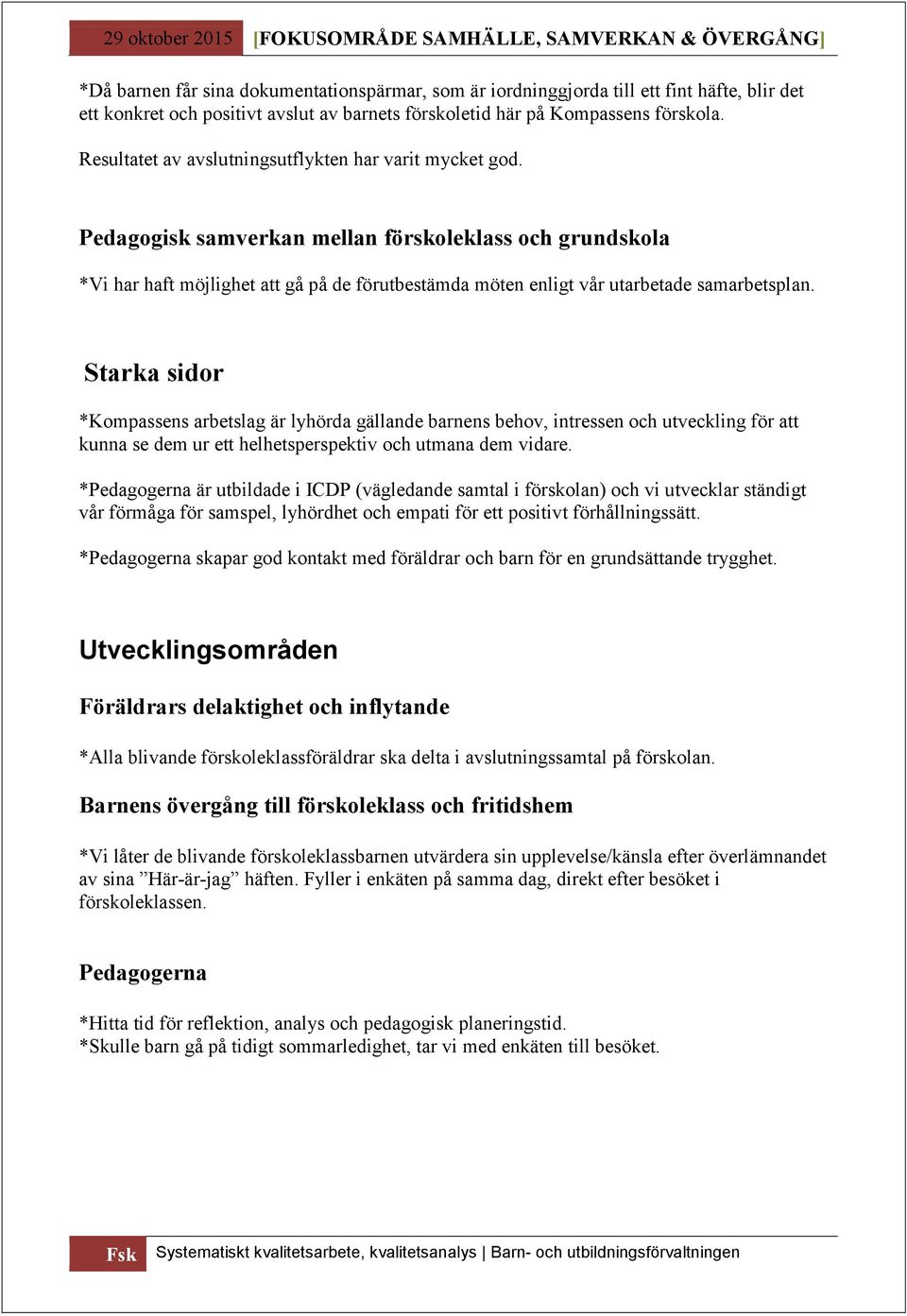 Pedagogisk samverkan mellan förskoleklass och grundskola *Vi har haft möjlighet att gå på de förutbestämda möten enligt vår utarbetade samarbetsplan.