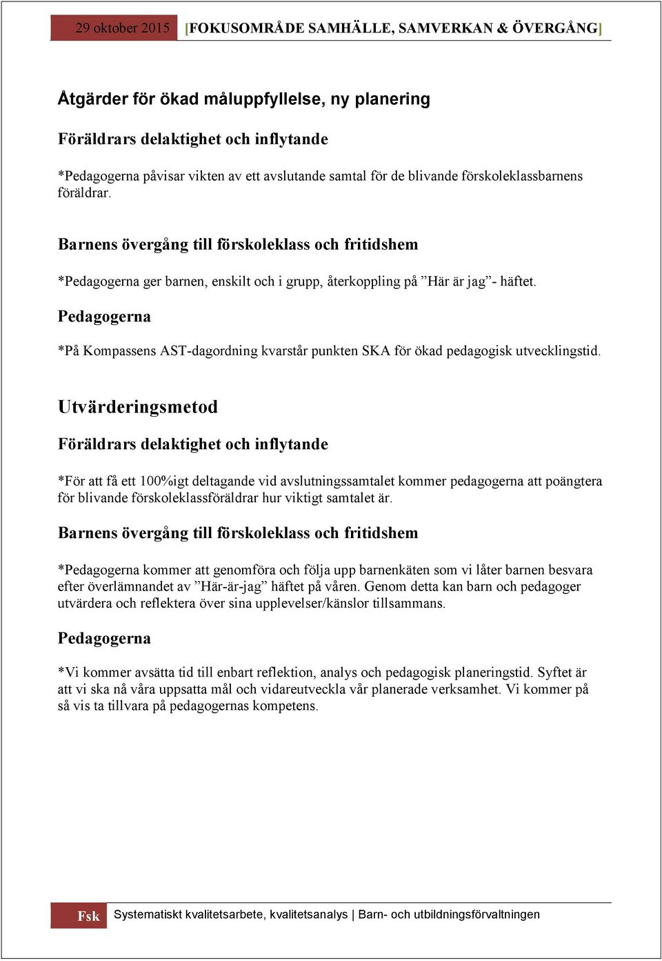 Utvärderingsmetod *För att få ett 100%igt deltagande vid avslutningssamtalet kommer pedagogerna att poängtera för blivande förskoleklassföräldrar hur viktigt samtalet är.