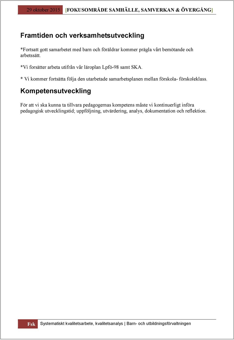 * Vi kommer fortsätta följa den utarbetade samarbetsplanen mellan förskola- förskoleklass.