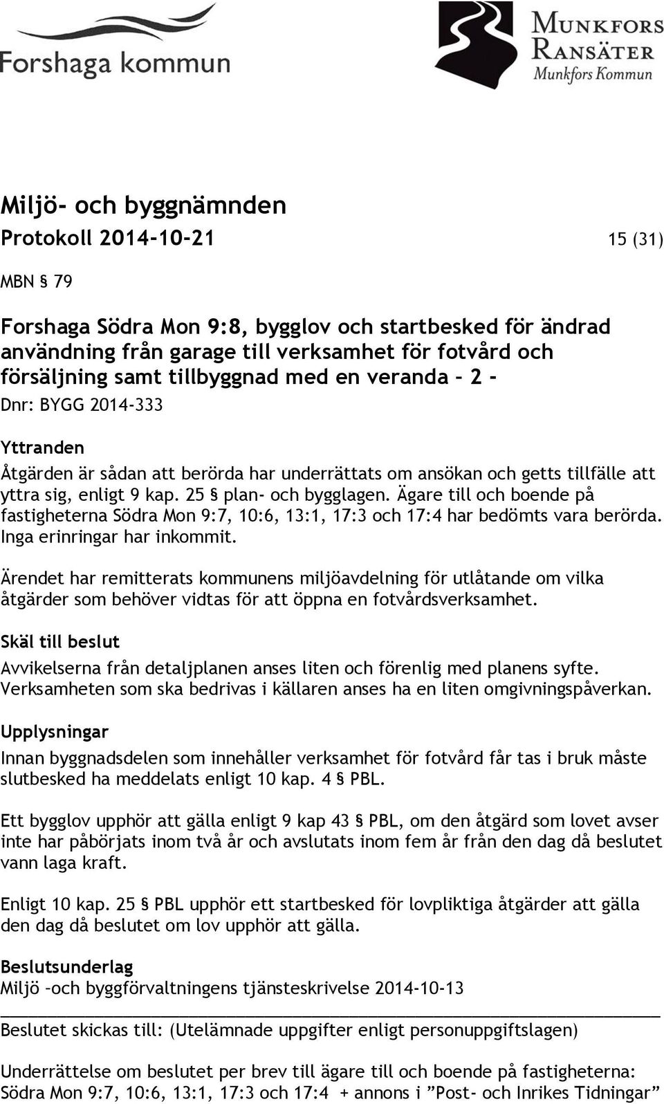 Ägare till och boende på fastigheterna Södra Mon 9:7, 10:6, 13:1, 17:3 och 17:4 har bedömts vara berörda. Inga erinringar har inkommit.