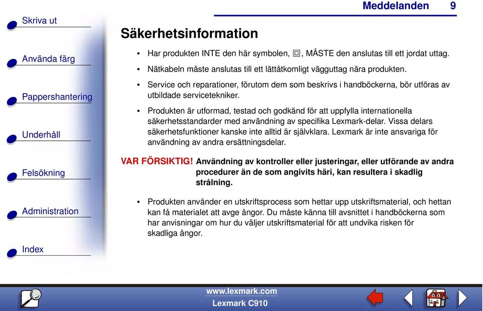 Produkten är utformad, testad och godkänd för att uppfylla internationella säkerhetsstandarder med användning av specifika Lexmark-delar.