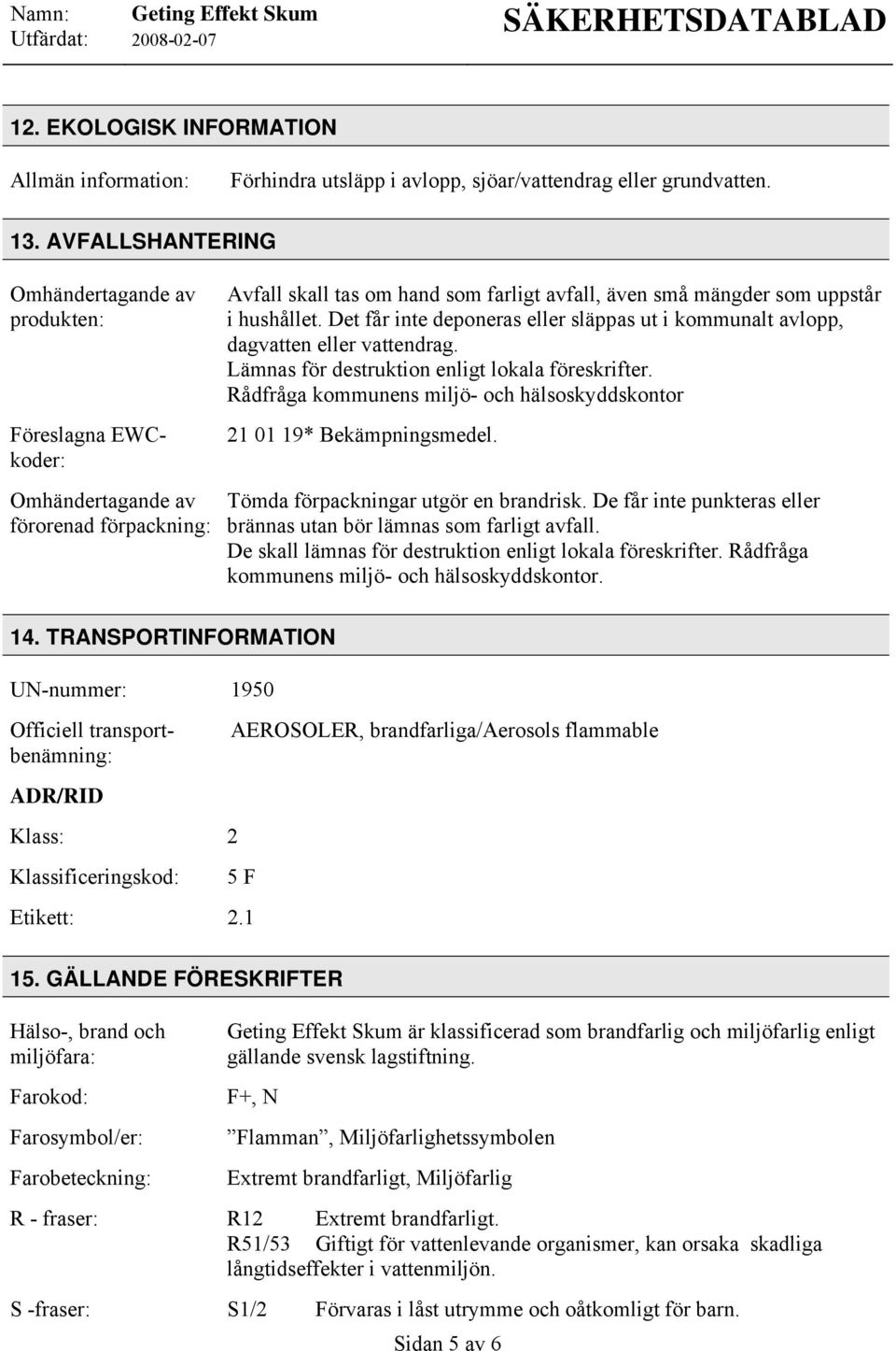 Det får inte deponeras eller släppas ut i kommunalt avlopp, dagvatten eller vattendrag. Lämnas för destruktion enligt lokala föreskrifter.