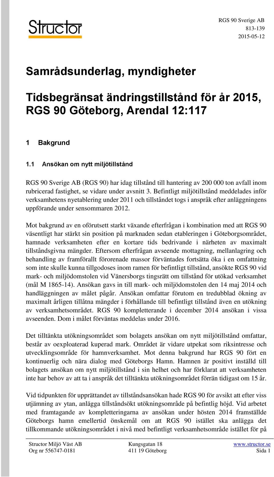 Befintligt miljötillstånd meddelades inför verksamhetens nyetablering under 2011 och tillståndet togs i anspråk efter anläggningens uppförande under sensommaren 2012.