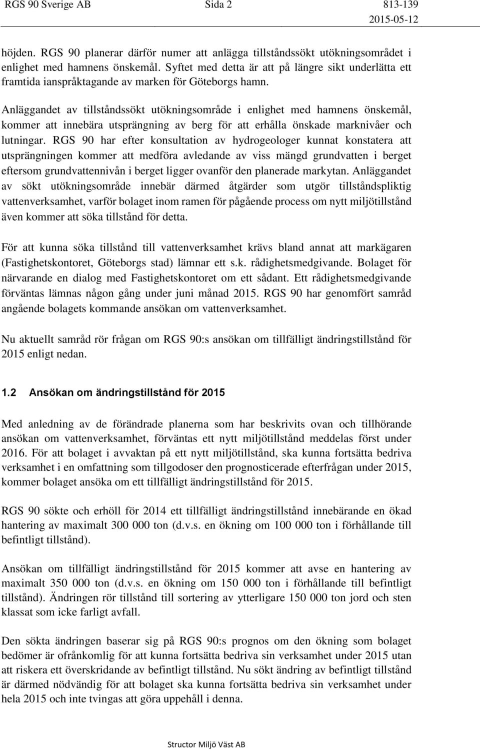 Anläggandet av tillståndssökt utökningsområde i enlighet med hamnens önskemål, kommer att innebära utsprängning av berg för att erhålla önskade marknivåer och lutningar.