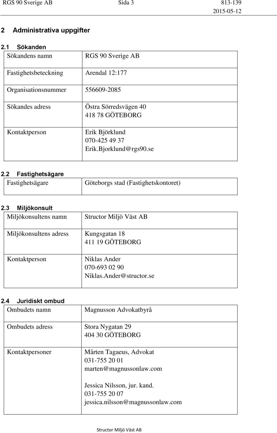 070-425 49 37 Erik.Bjorklund@rgs90.se 2.2 Fastighetsägare Fastighetsägare Göteborgs stad (Fastighetskontoret) 2.