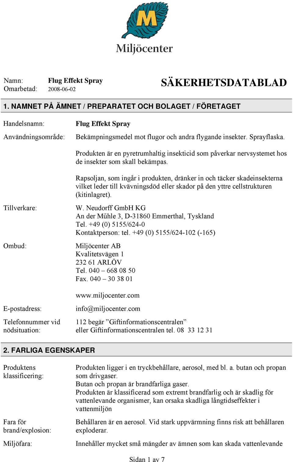 Rapsoljan, som ingår i produkten, dränker in och täcker skadeinsekterna vilket leder till kvävningsdöd eller skador på den yttre cellstrukturen (kitinlagret). Tillverkare: Ombud: W.