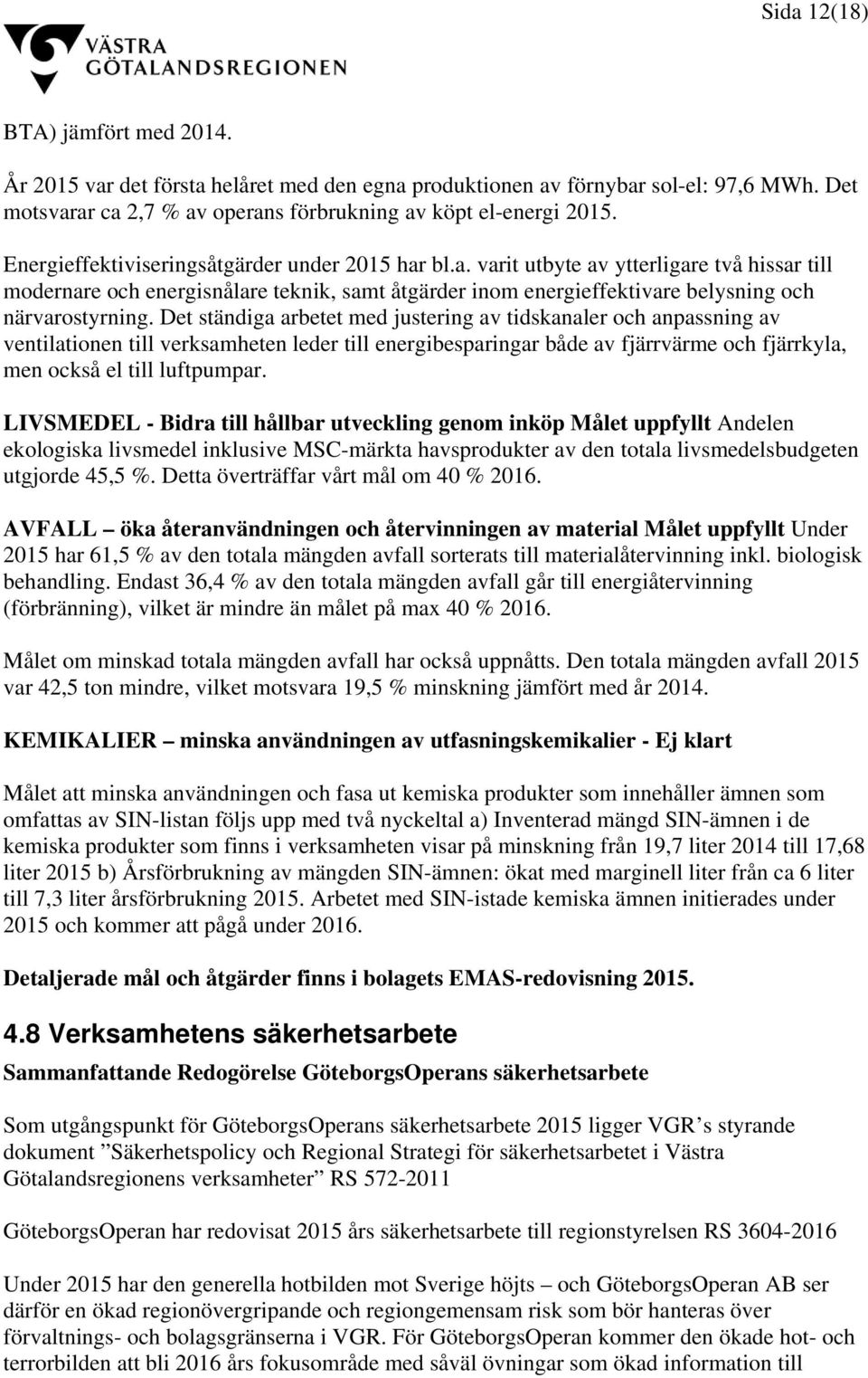 Det ständiga arbetet med justering av tidskanaler och anpassning av ventilationen till verksamheten leder till energibesparingar både av fjärrvärme och fjärrkyla, men också el till luftpumpar.