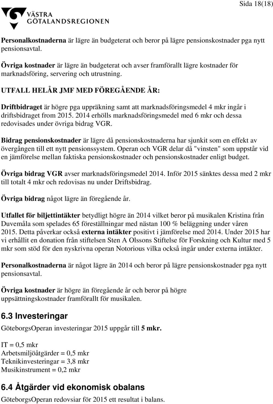 UTFALL HELÅR JMF MED FÖREGÅENDE ÅR: Driftbidraget är högre pga uppräkning samt att marknadsföringsmedel 4 mkr ingår i driftsbidraget from 2015.