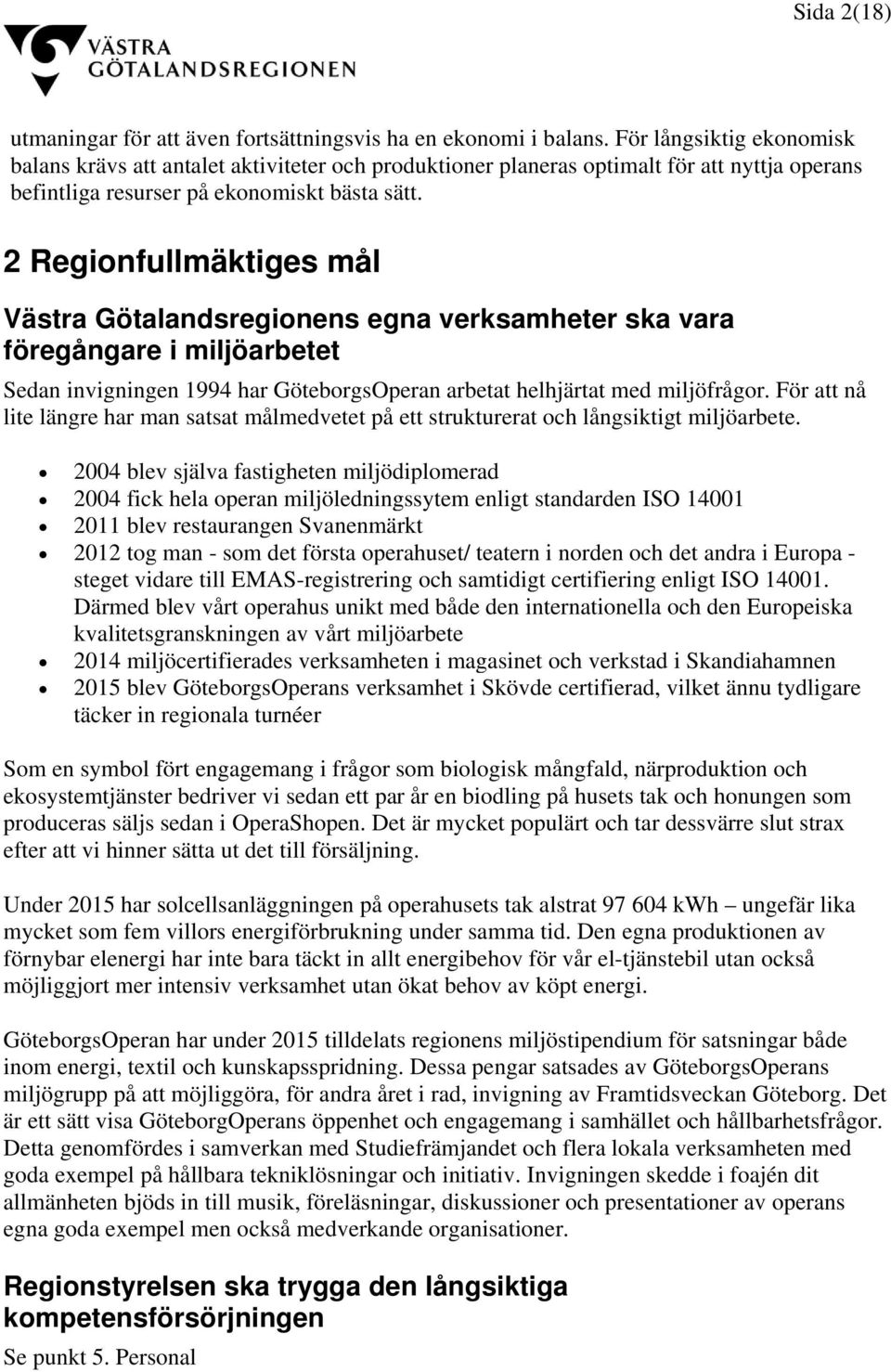 2 Regionfullmäktiges mål Västra Götalandsregionens egna verksamheter ska vara föregångare i miljöarbetet Sedan invigningen 1994 har GöteborgsOperan arbetat helhjärtat med miljöfrågor.