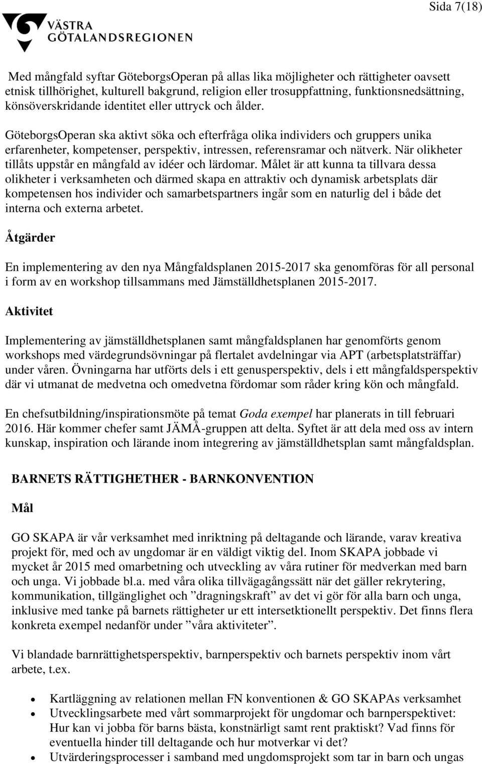 GöteborgsOperan ska aktivt söka och efterfråga olika individers och gruppers unika erfarenheter, kompetenser, perspektiv, intressen, referensramar och nätverk.