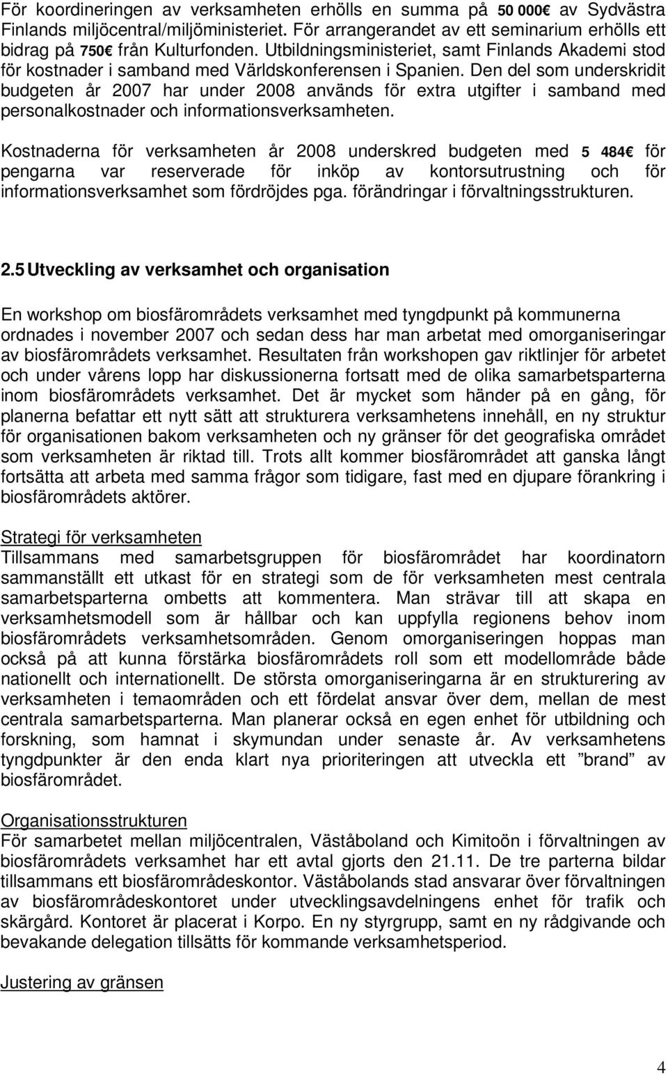 Den del som underskridit budgeten år 2007 har under 2008 används för extra utgifter i samband med personalkostnader och informationsverksamheten.