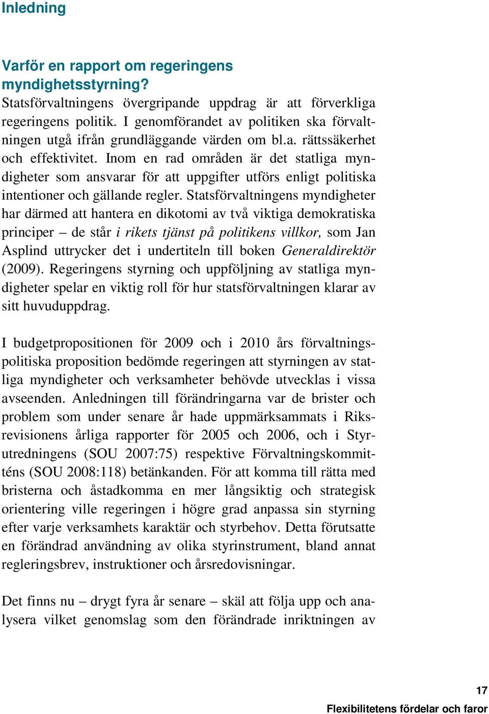 Inom en rad områden är det statliga myndigheter som ansvarar för att uppgifter utförs enligt politiska intentioner och gällande regler.