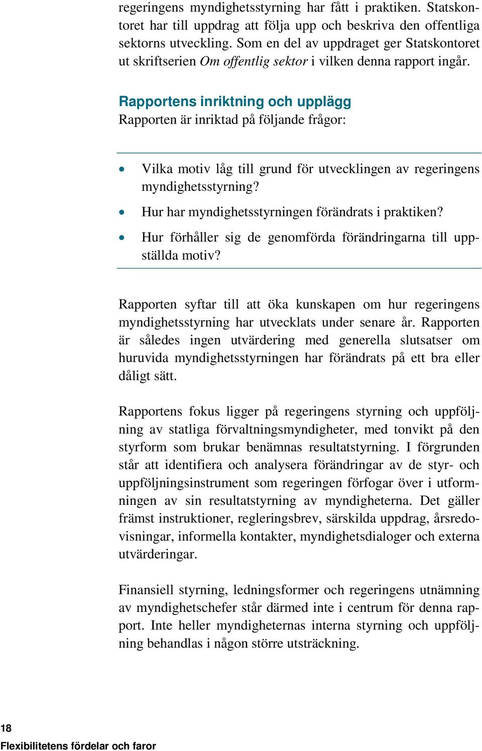 Rapportens inriktning och upplägg Rapporten är inriktad på följande frågor: Vilka motiv låg till grund för utvecklingen av regeringens myndighetsstyrning?