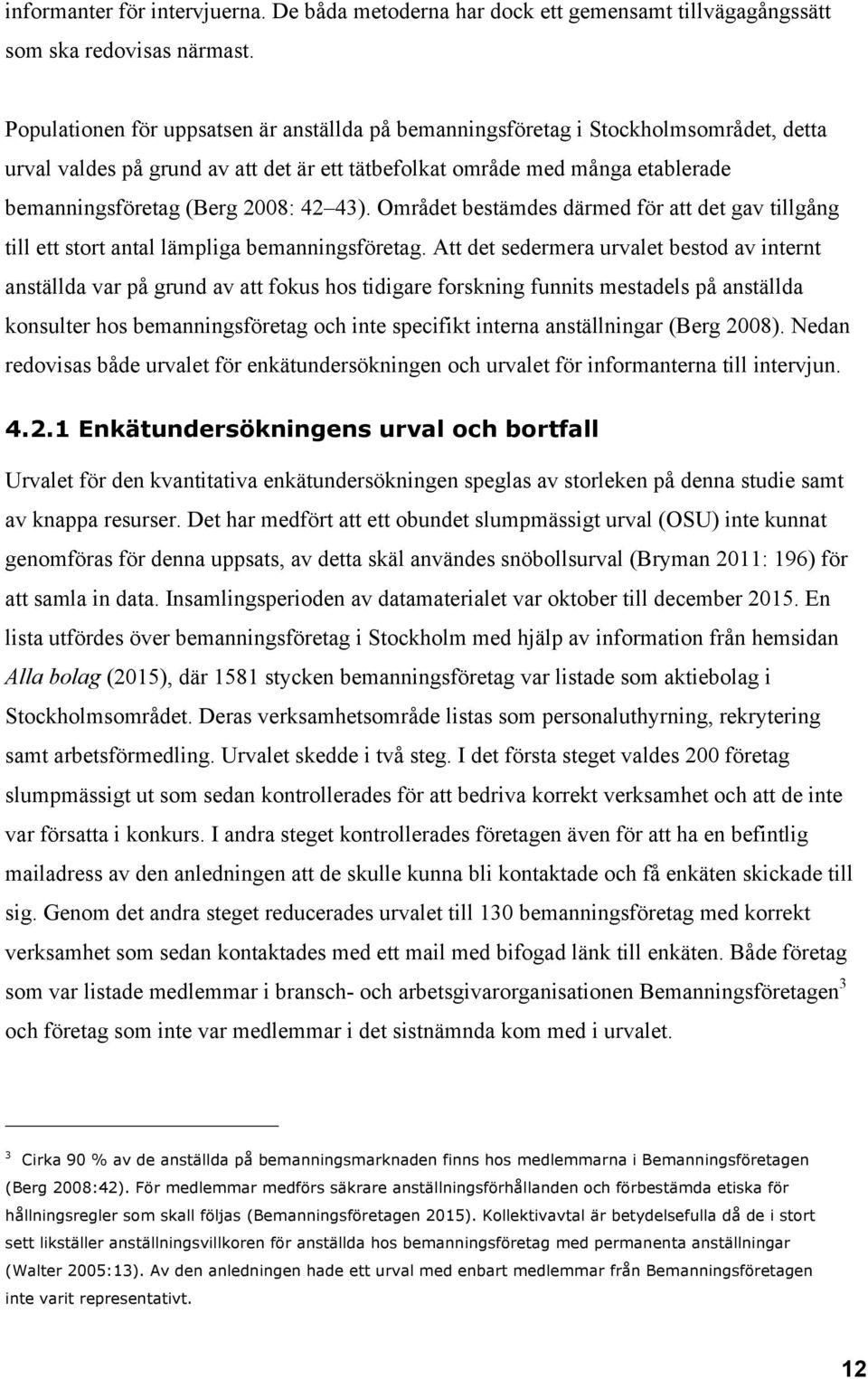 42 43). Området bestämdes därmed för att det gav tillgång till ett stort antal lämpliga bemanningsföretag.