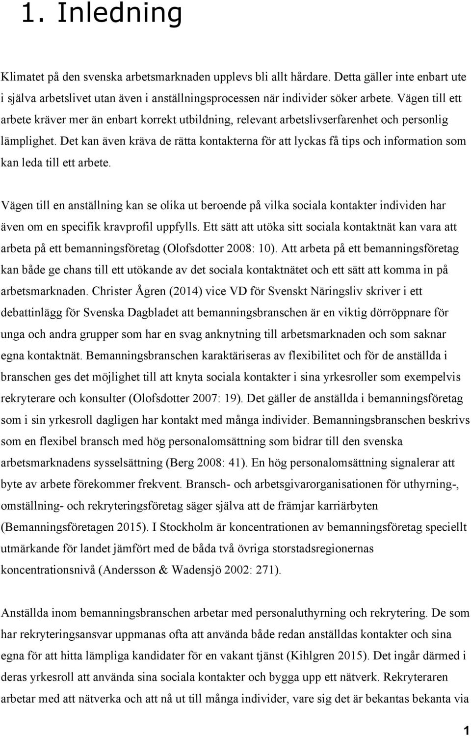 Det kan även kräva de rätta kontakterna för att lyckas få tips och information som kan leda till ett arbete.