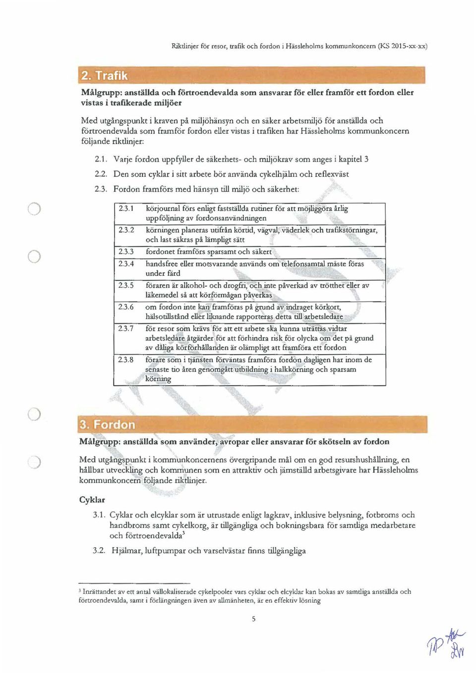 Varje frdn uppfyller de säkerhets- ch miljökrav sm anges i kapitel 3 2.2. Den sm cyklar i sitt arbete bör använda cykelhjälm ch reflexväst 2.3. Frdn framförs med hänsyn till miljö ch säkerhet: 2.3.1 körjurnal förs enligt fastställda rutiner för att möjliggöra årlig uppföljning av frdnsanvändningen 2.