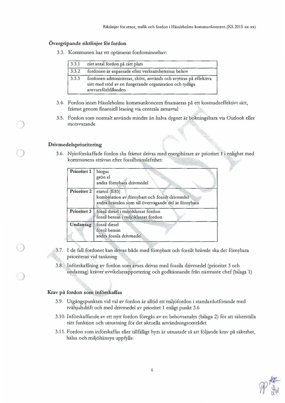 Frdn inm Hässlehlms kmmunkncern finansieras på ett kstnadseffektivt sätt, främst genm finansiellleasing via centrala ramavtal 3.5.