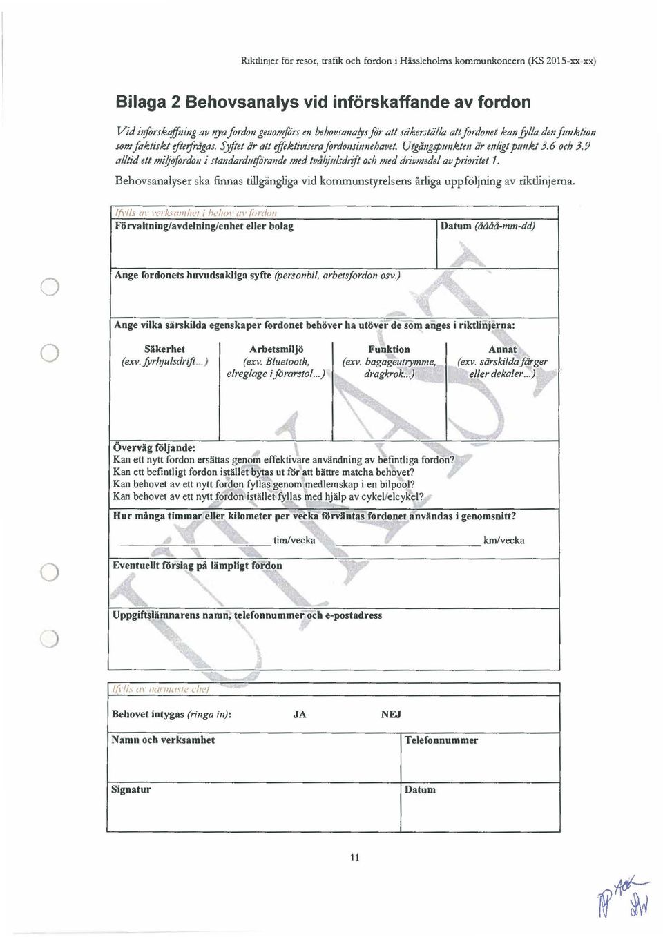 9 alltid ett miljöfrdn i standarduiflira11de med tvål?jt~lsdrift ch med drivmedel av priritet 1. Behvsanalyser ska finnas tillgängliga vid kmmunstyrelsens årliga uppföljning av riktlinjerna.