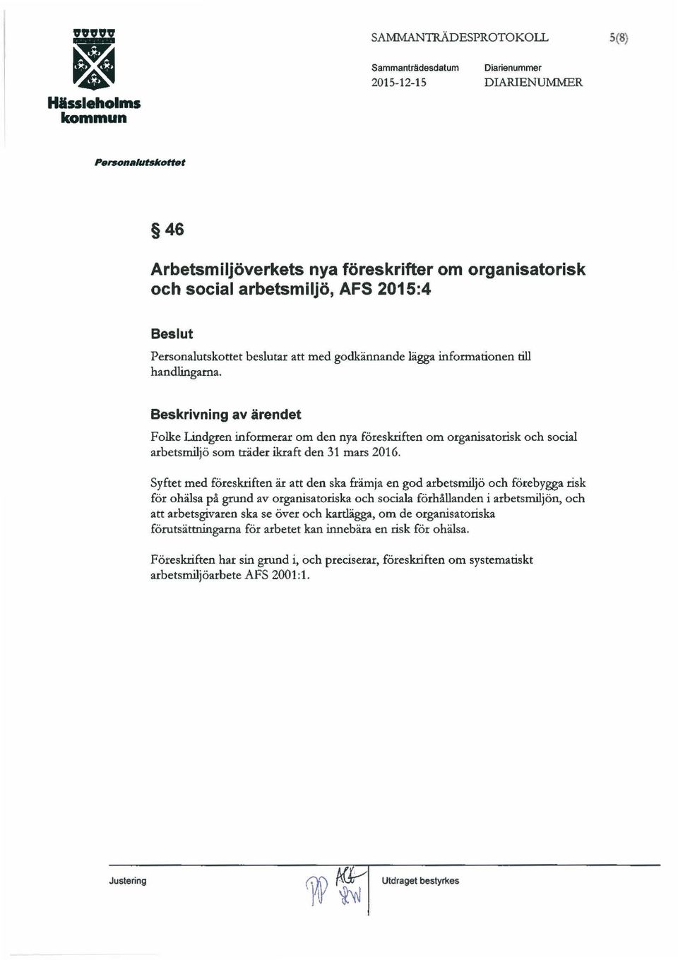 Beskrivning av ärendet Flke Lindgren infrmerar m den nya föreskriften m rganisatrisk ch scial arbetsmiljö sm träder ikraft den 31 mars 2016.