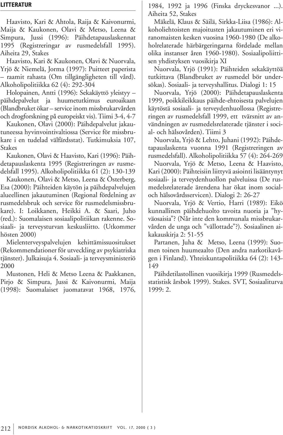 Alkoholipolitiikka 62 (4): 292-304 Holopainen, Antti (1996): Sekakäyttö yleistyy päihdepalvelut ja huumetutkimus euroaikaan (Blandbruket ökar service inom missbrukarvården och drogforskning på