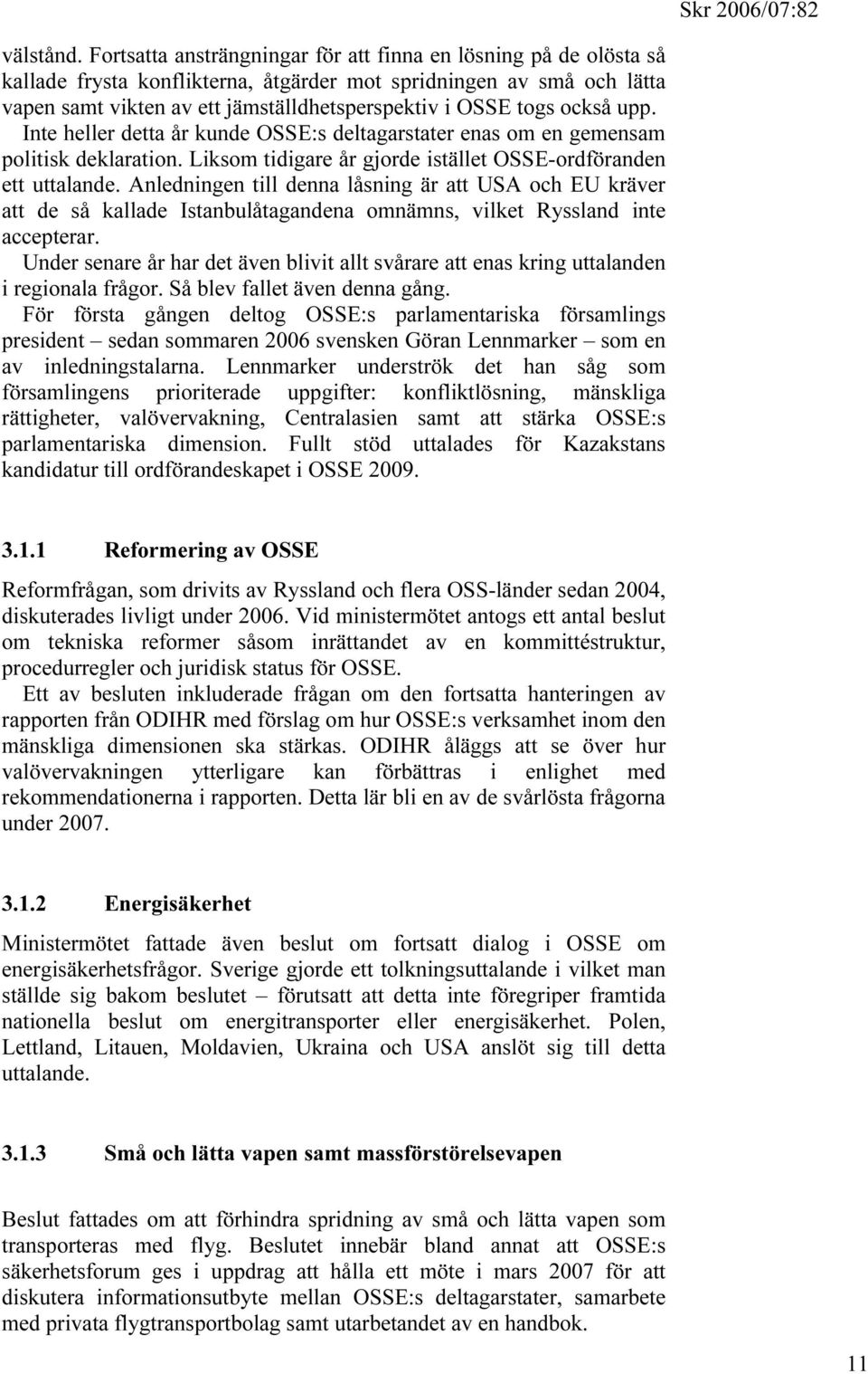 också upp. Inte heller detta år kunde OSSE:s deltagarstater enas om en gemensam politisk deklaration. Liksom tidigare år gjorde istället OSSE-ordföranden ett uttalande.