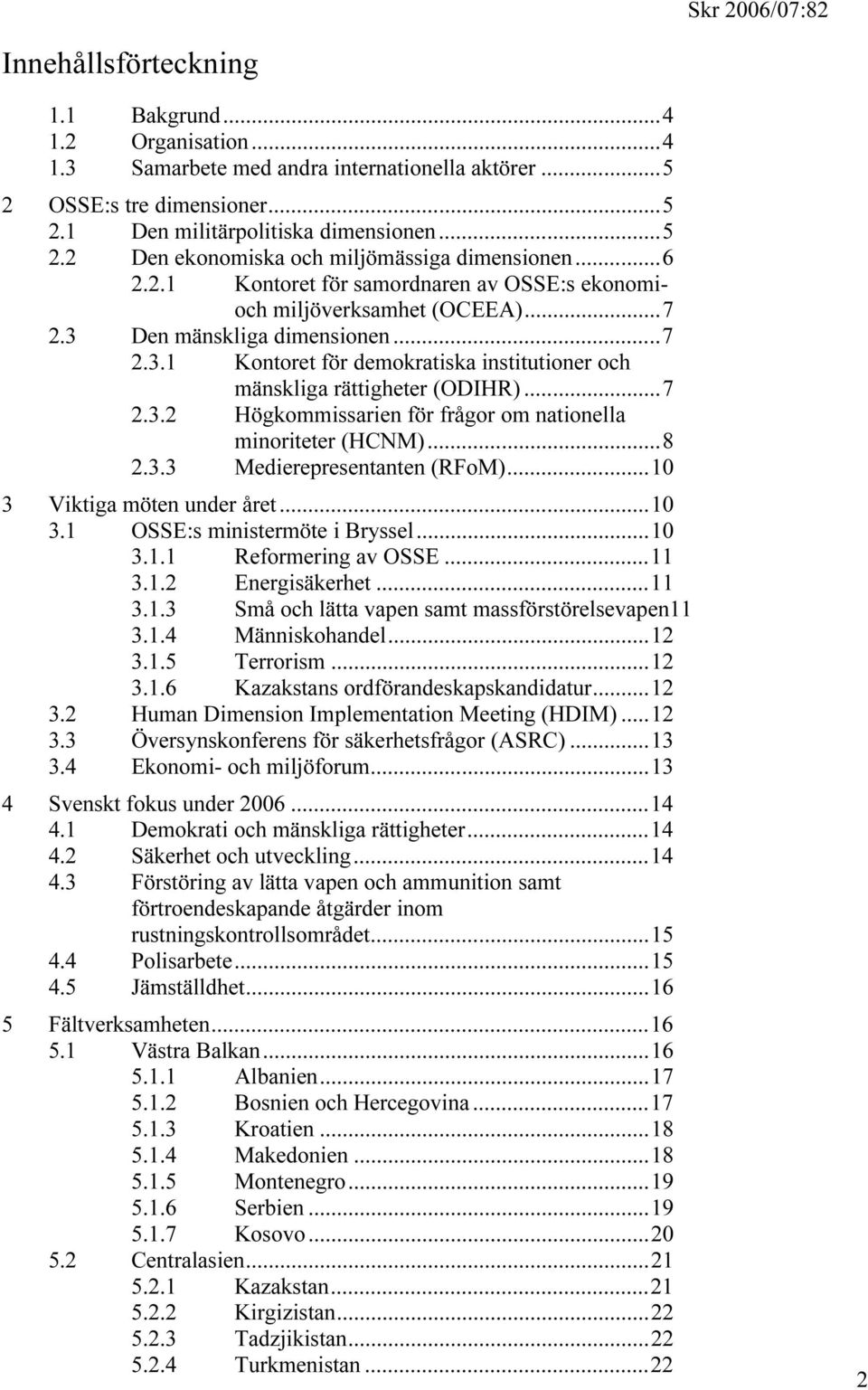 ..7 2.3.2 Högkommissarien för frågor om nationella minoriteter (HCNM)...8 2.3.3 Medierepresentanten (RFoM)...10 3 Viktiga möten under året...10 3.1 OSSE:s ministermöte i Bryssel...10 3.1.1 Reformering av OSSE.