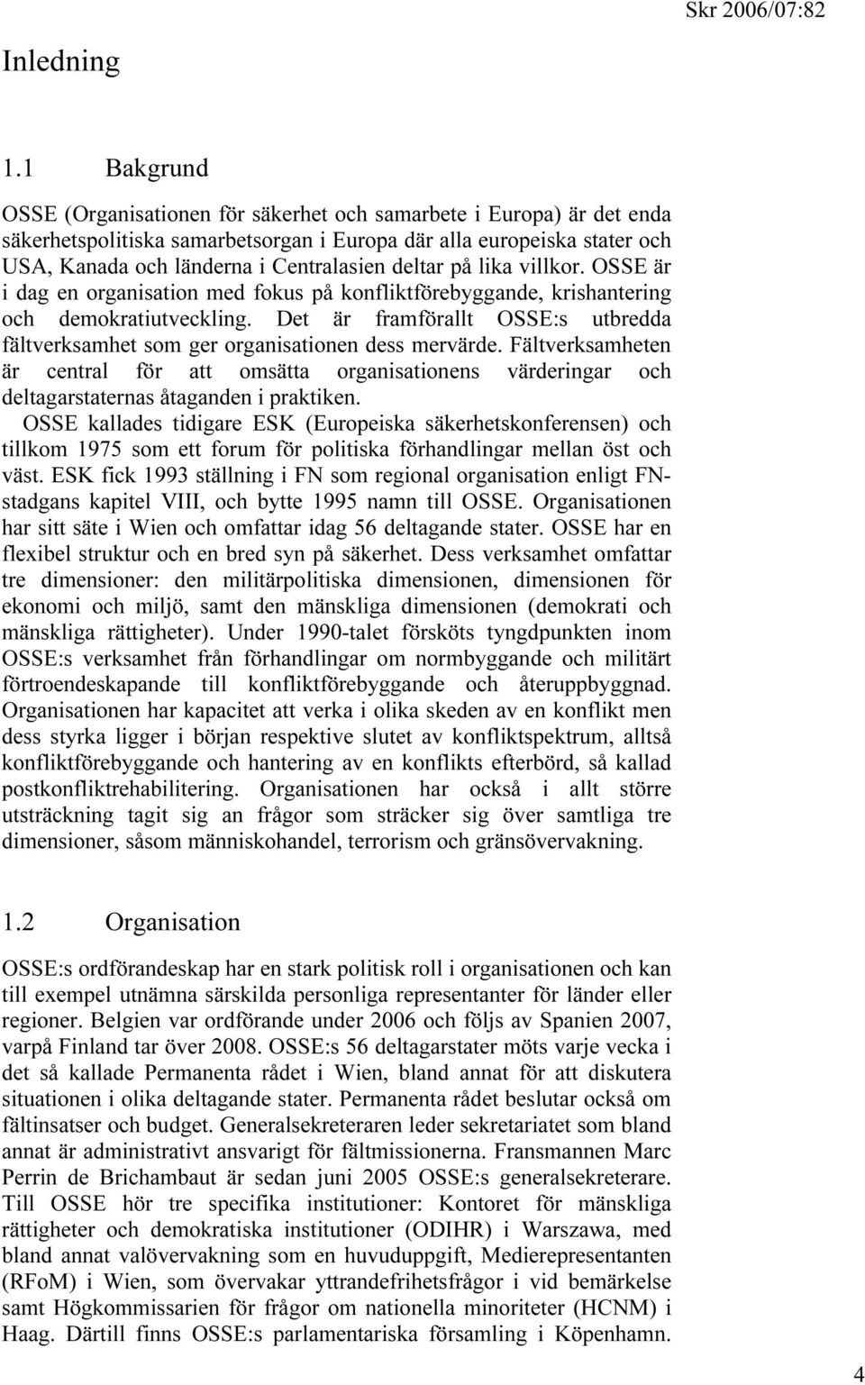 deltar på lika villkor. OSSE är i dag en organisation med fokus på konfliktförebyggande, krishantering och demokratiutveckling.