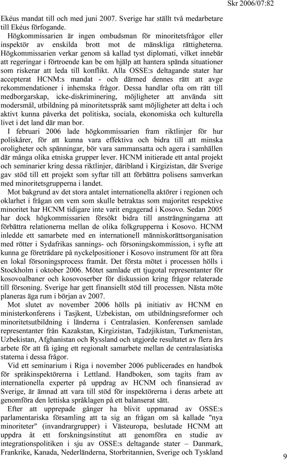 Högkommissarien verkar genom så kallad tyst diplomati, vilket innebär att regeringar i förtroende kan be om hjälp att hantera spända situationer som riskerar att leda till konflikt.