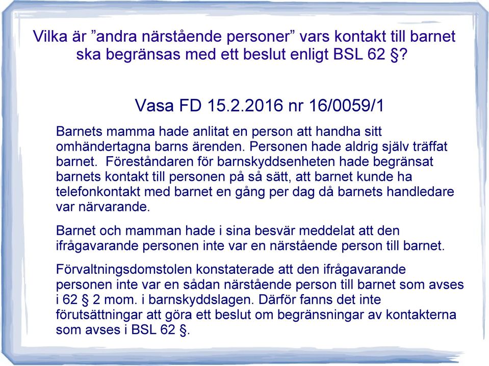 Föreståndaren för barnskyddsenheten hade begränsat barnets kontakt till personen på så sätt, att barnet kunde ha telefonkontakt med barnet en gång per dag då barnets handledare var närvarande.