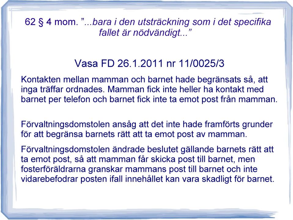 Mamman fick inte heller ha kontakt med barnet per telefon och barnet fick inte ta emot post från mamman.