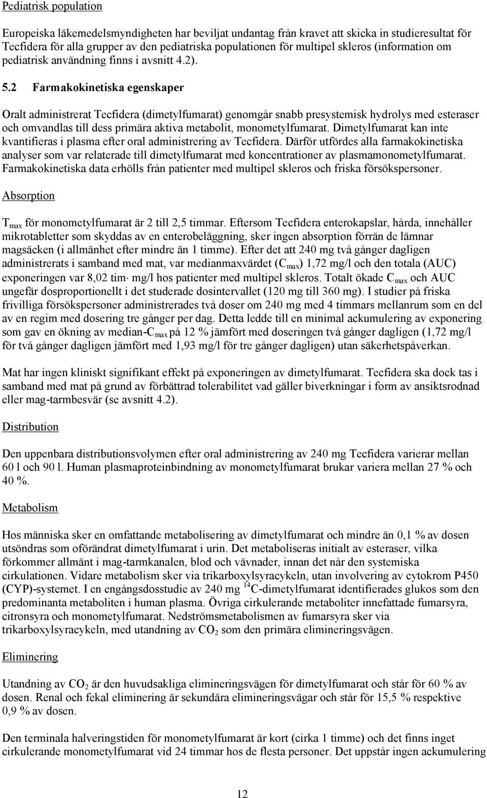 2 Farmakokinetiska egenskaper Oralt administrerat Tecfidera (dimetylfumarat) genomgår snabb presystemisk hydrolys med esteraser och omvandlas till dess primära aktiva metabolit, monometylfumarat.