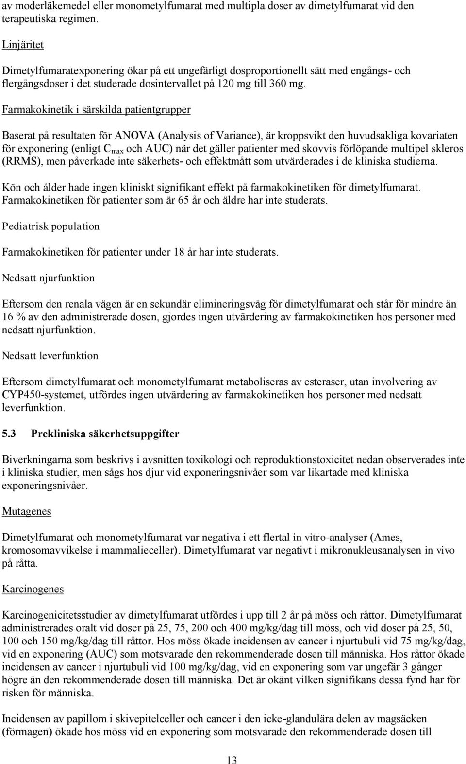 Farmakokinetik i särskilda patientgrupper Baserat på resultaten för ANOVA (Analysis of Variance), är kroppsvikt den huvudsakliga kovariaten för exponering (enligt C max och AUC) när det gäller