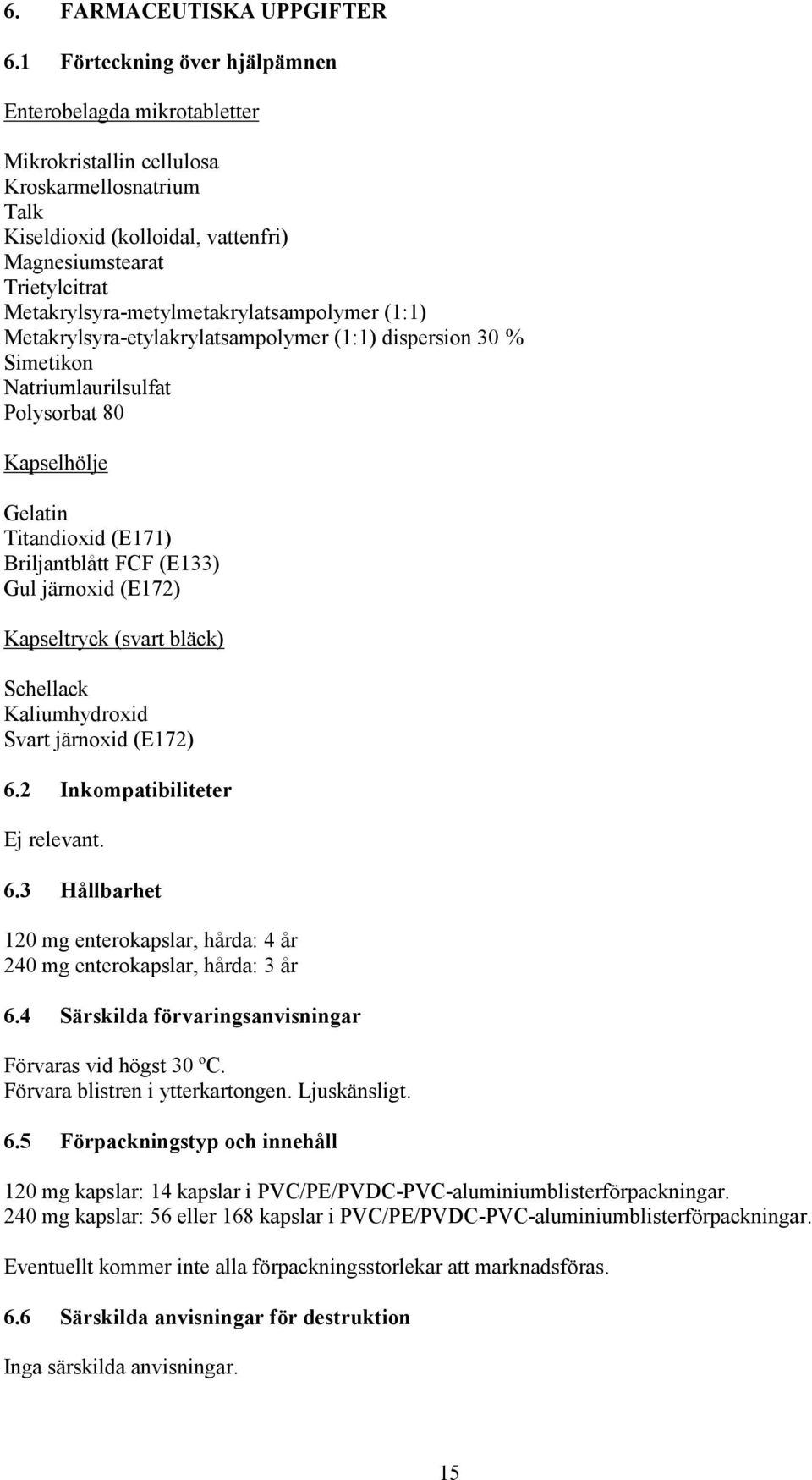 Metakrylsyra-metylmetakrylatsampolymer (1:1) Metakrylsyra-etylakrylatsampolymer (1:1) dispersion 30 % Simetikon Natriumlaurilsulfat Polysorbat 80 Kapselhölje Gelatin Titandioxid (E171) Briljantblått