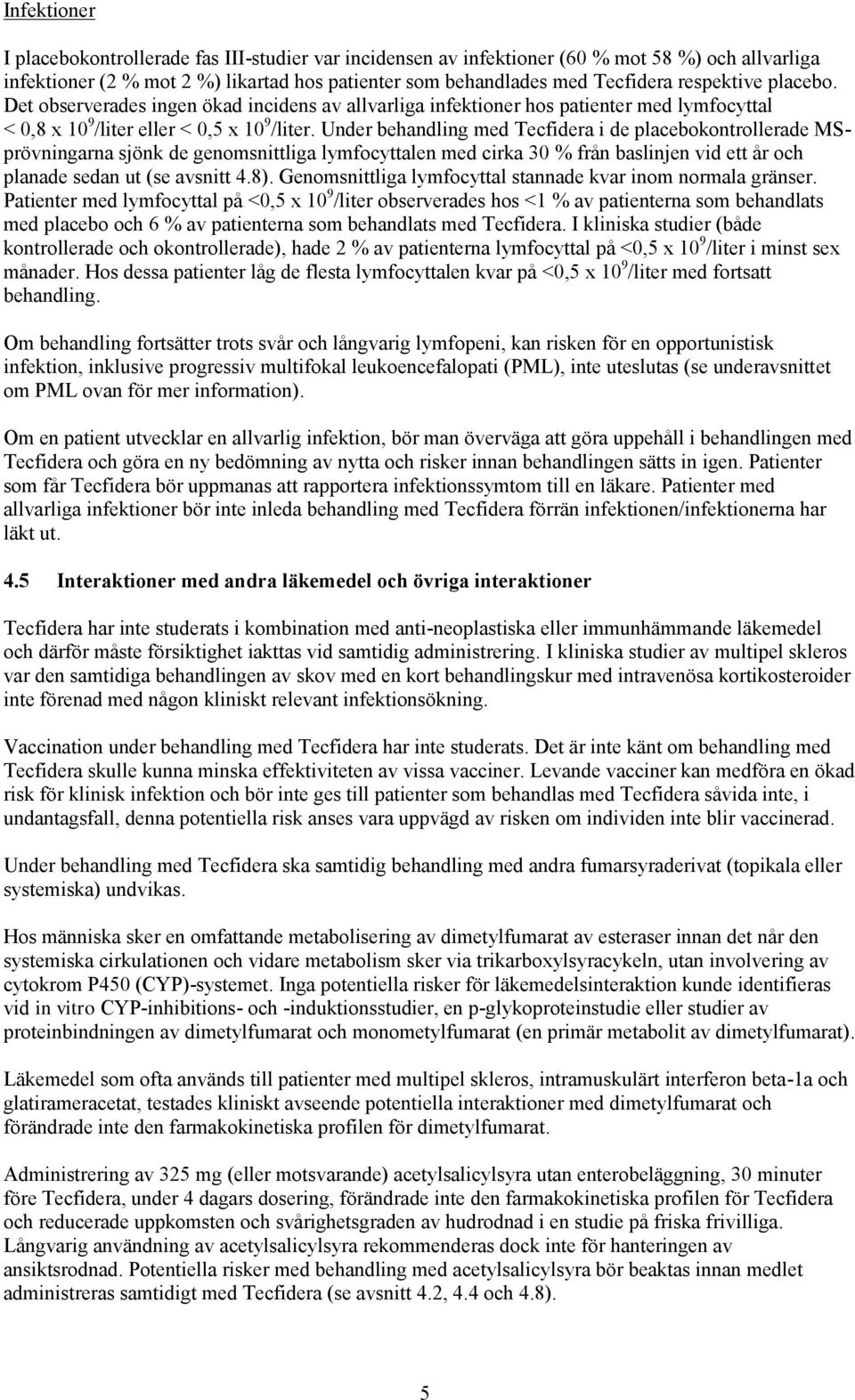 Under behandling med Tecfidera i de placebokontrollerade MSprövningarna sjönk de genomsnittliga lymfocyttalen med cirka 30 % från baslinjen vid ett år och planade sedan ut (se avsnitt 4.8).