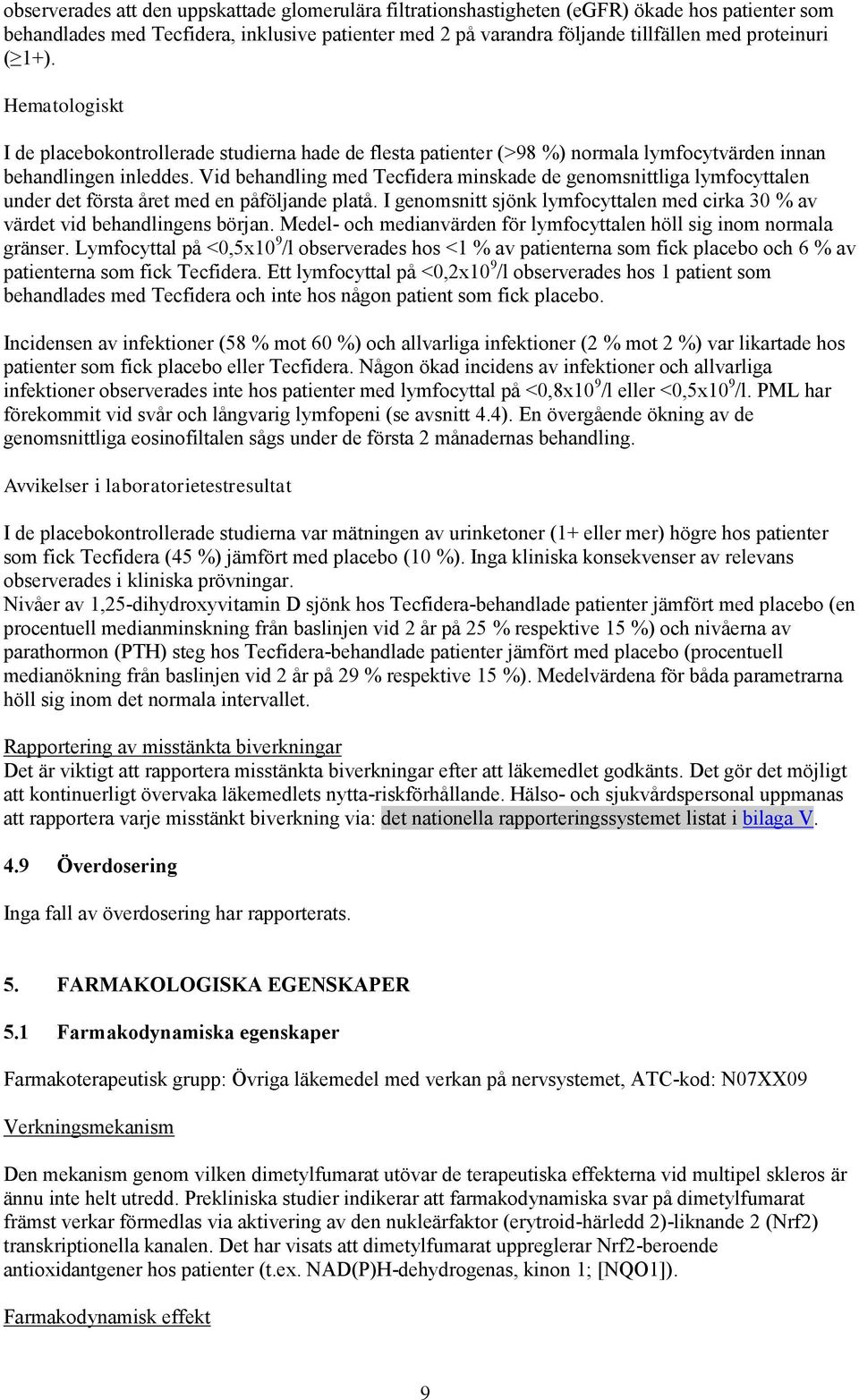 Vid behandling med Tecfidera minskade de genomsnittliga lymfocyttalen under det första året med en påföljande platå. I genomsnitt sjönk lymfocyttalen med cirka 30 % av värdet vid behandlingens början.