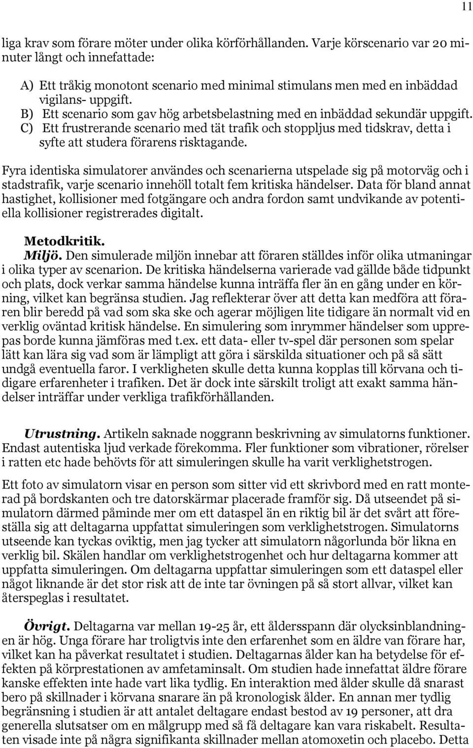 B) Ett scenario som gav hög arbetsbelastning med en inbäddad sekundär uppgift. C) Ett frustrerande scenario med tät trafik och stoppljus med tidskrav, detta i syfte att studera förarens risktagande.