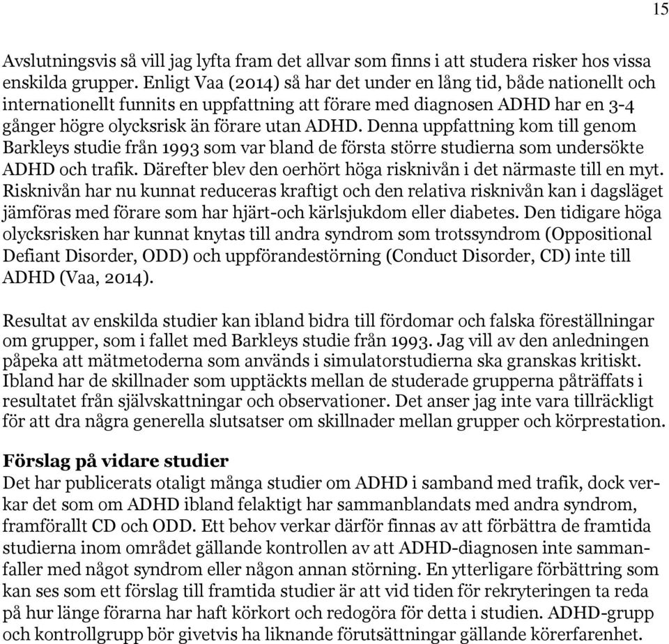 Denna uppfattning kom till genom Barkleys studie från 1993 som var bland de första större studierna som undersökte ADHD och trafik. Därefter blev den oerhört höga risknivån i det närmaste till en myt.