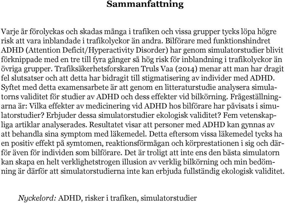 övriga grupper. Trafiksäkerhetsforskaren Truls Vaa (2014) menar att man har dragit fel slutsatser och att detta har bidragit till stigmatisering av individer med ADHD.