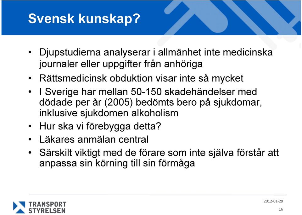 obduktion visar inte så mycket I Sverige har mellan 50-150 skadehändelser med dödade per år (2005) bedömts