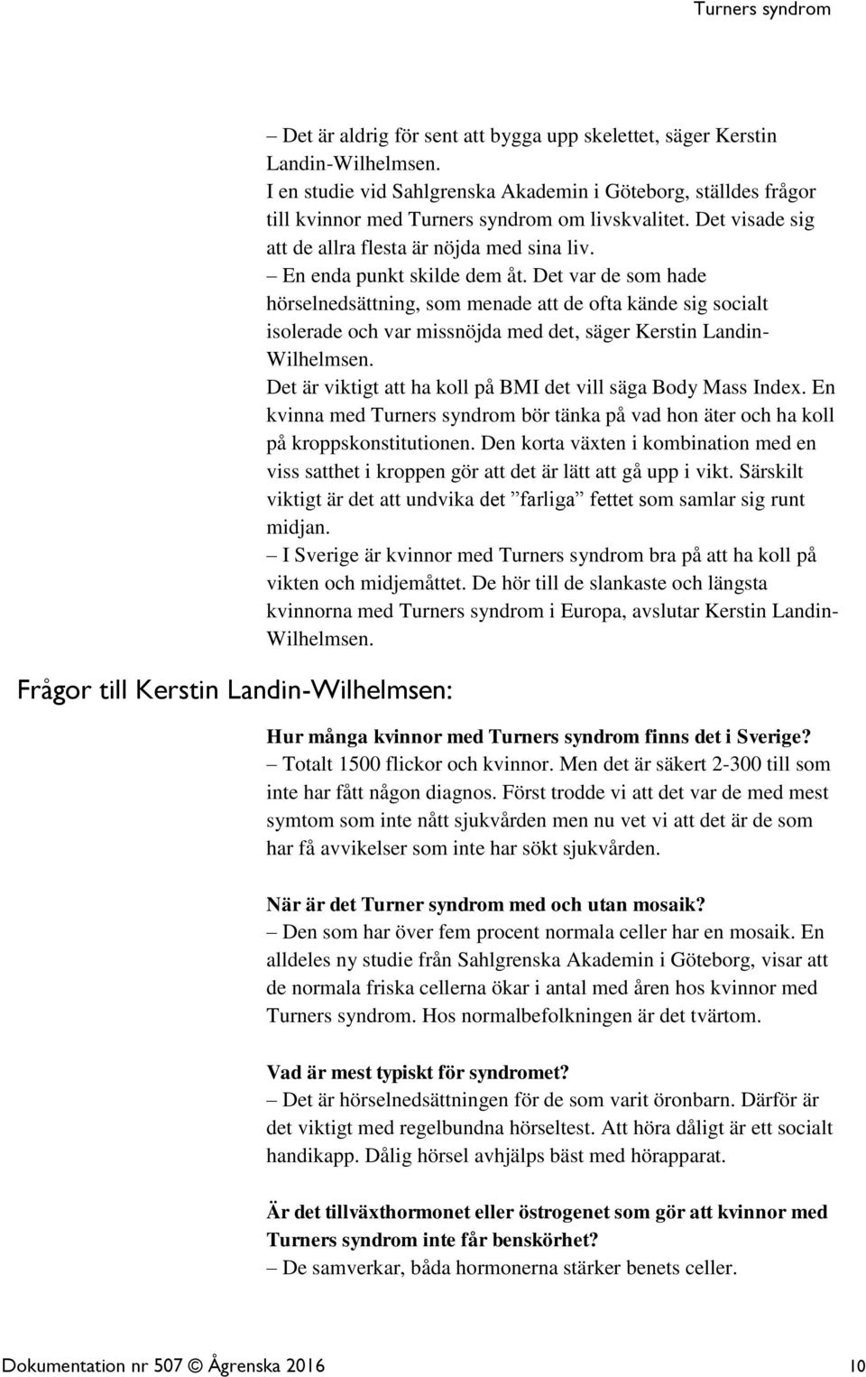 En enda punkt skilde dem åt. Det var de som hade hörselnedsättning, som menade att de ofta kände sig socialt isolerade och var missnöjda med det, säger Kerstin Landin- Wilhelmsen.