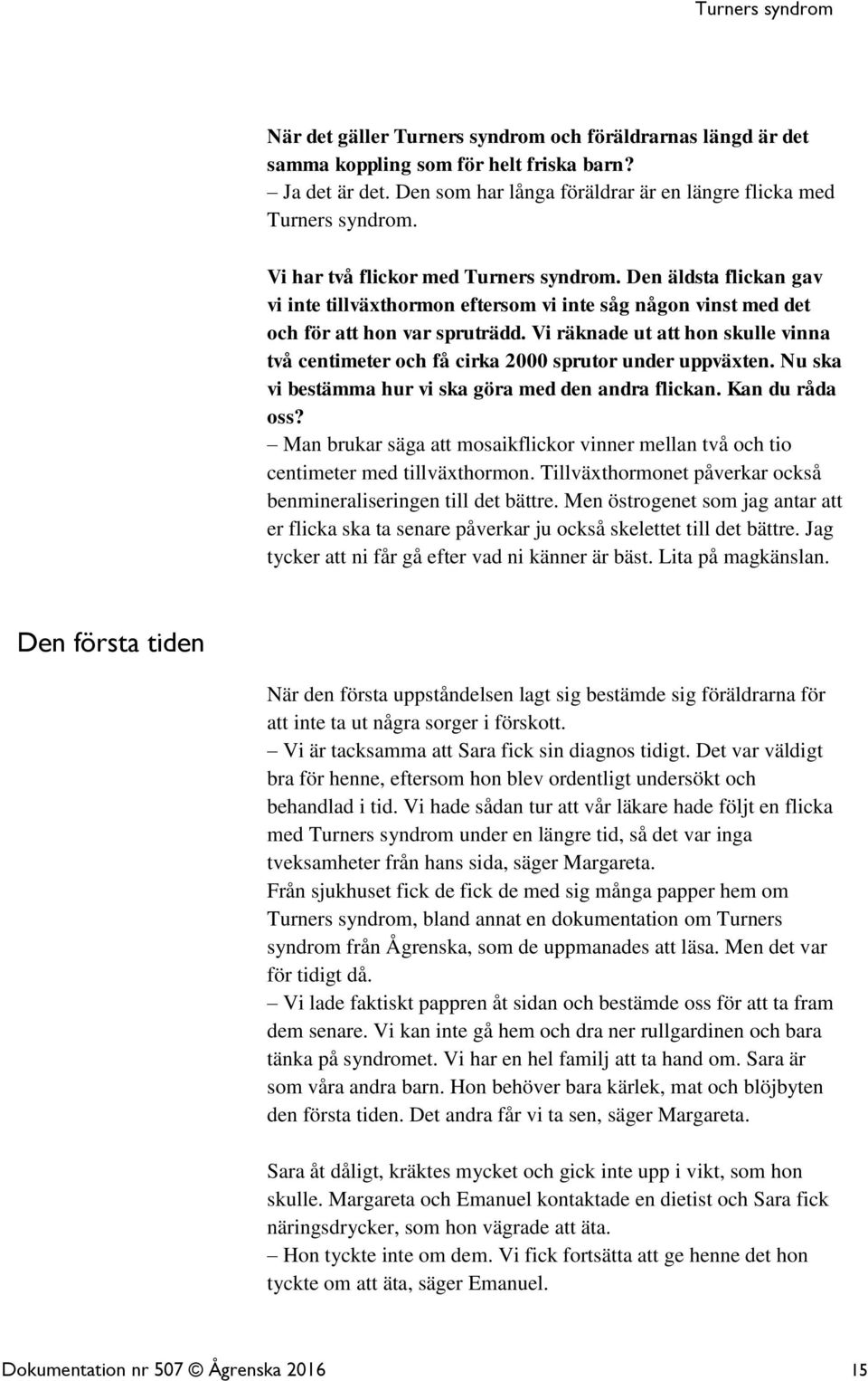 Vi räknade ut att hon skulle vinna två centimeter och få cirka 2000 sprutor under uppväxten. Nu ska vi bestämma hur vi ska göra med den andra flickan. Kan du råda oss?