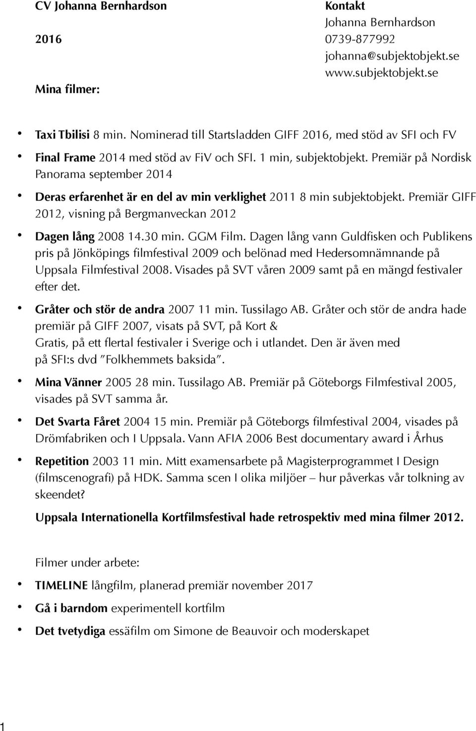 Premiär på Nordisk Panorama september 2014 Deras erfarenhet är en del av min verklighet 2011 8 min subjektobjekt. Premiär GIFF 2012, visning på Bergmanveckan 2012 Dagen lång 2008 14.30 min. GGM Film.