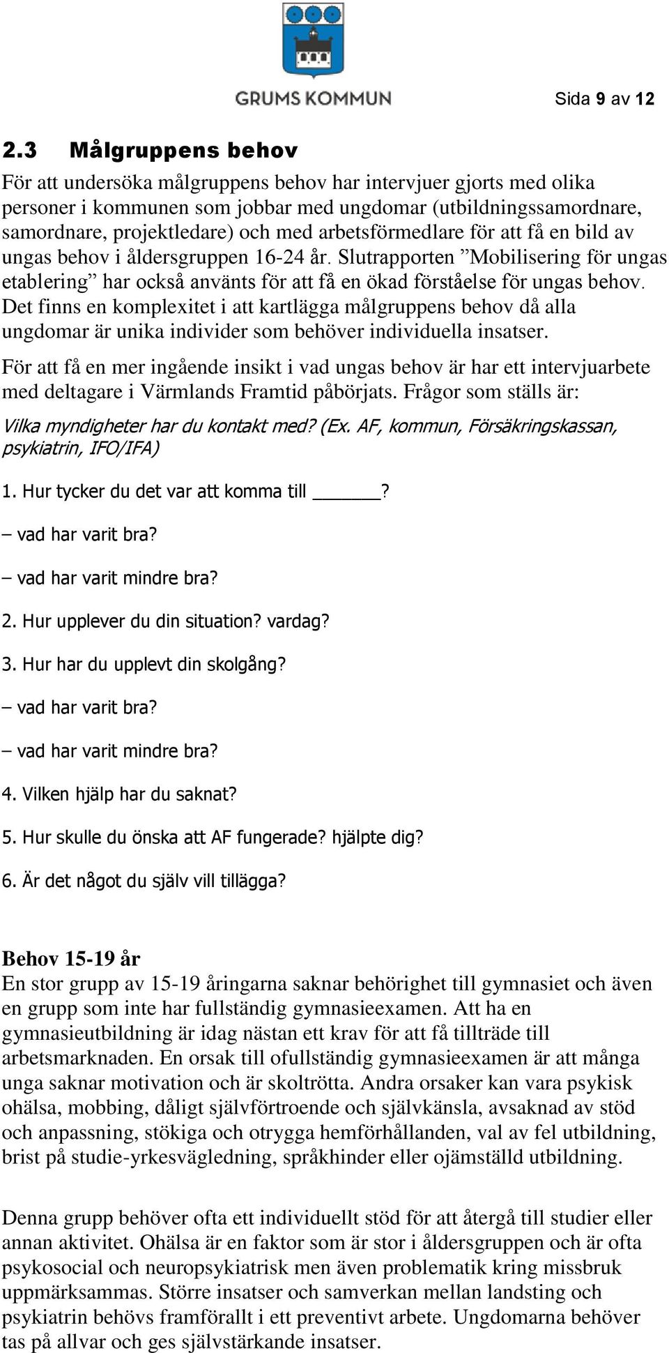 arbetsförmedlare för att få en bild av ungas behov i åldersgruppen 16-24 år. Slutrapporten Mobilisering för ungas etablering har också använts för att få en ökad förståelse för ungas behov.