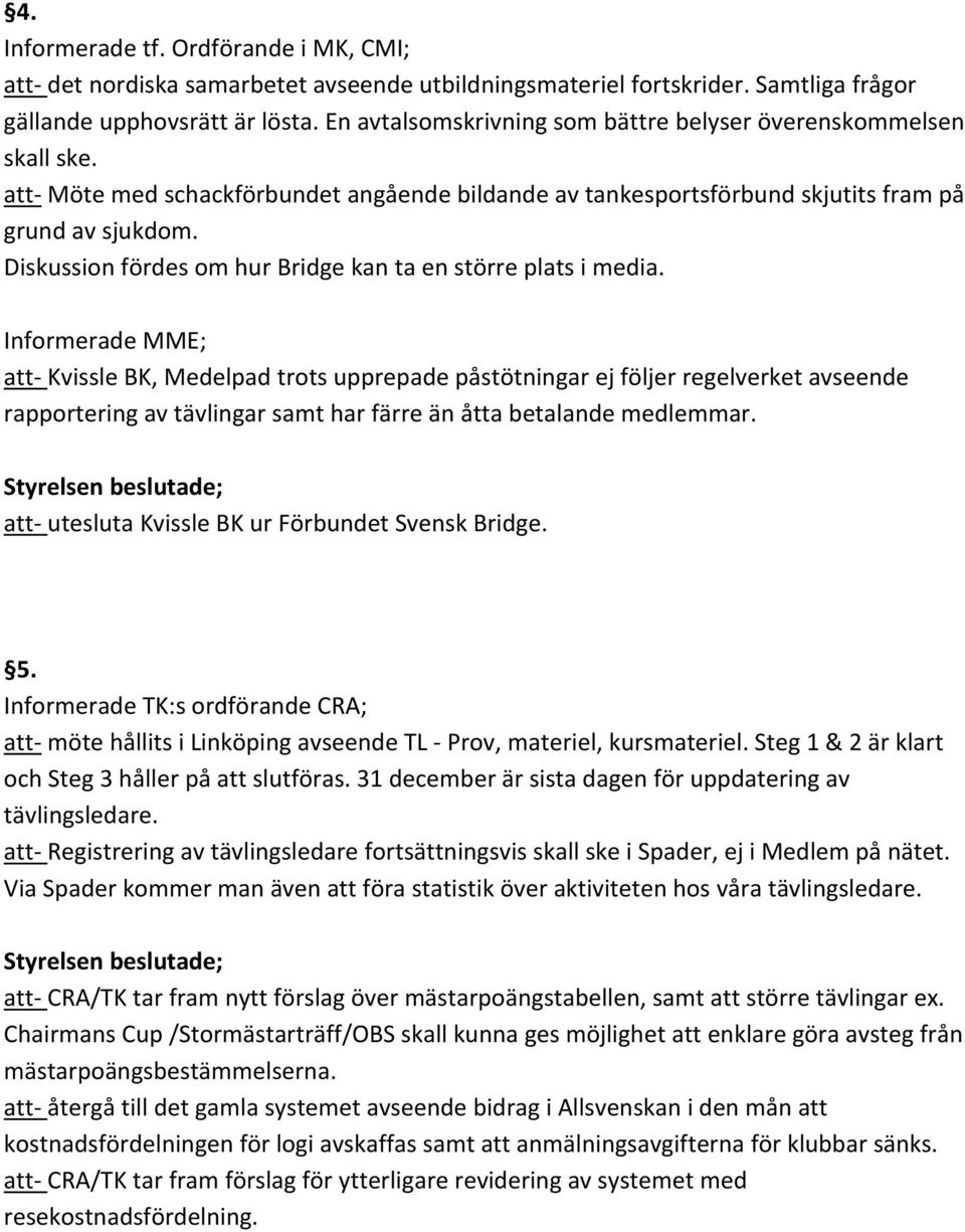 Diskussion fördes om hur Bridge kan ta en större plats i media.