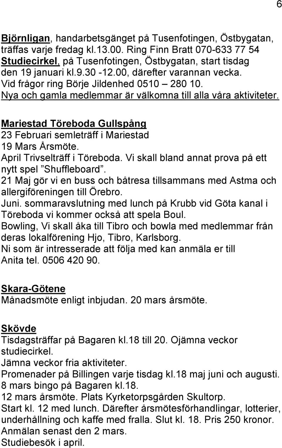 Mariestad Töreboda Gullspång 23 Februari semleträff i Mariestad 19 Mars Årsmöte. April Trivselträff i Töreboda. Vi skall bland annat prova på ett nytt spel Shuffleboard.