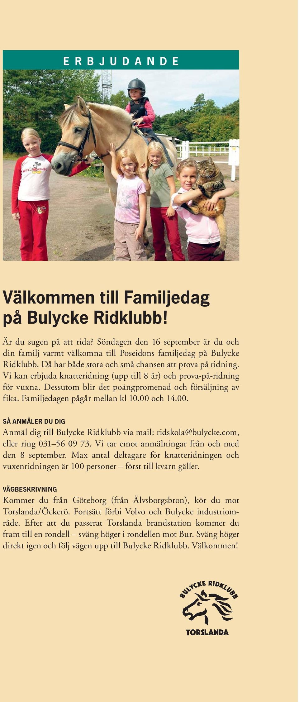 Familjedagen pågår mellan kl 10.00 och 14.00. SÅ ANMÄLER DU DIG Anmäl dig till Bulycke Ridklubb via mail: ridskola@bulycke.com, eller ring 031 56 09 73.