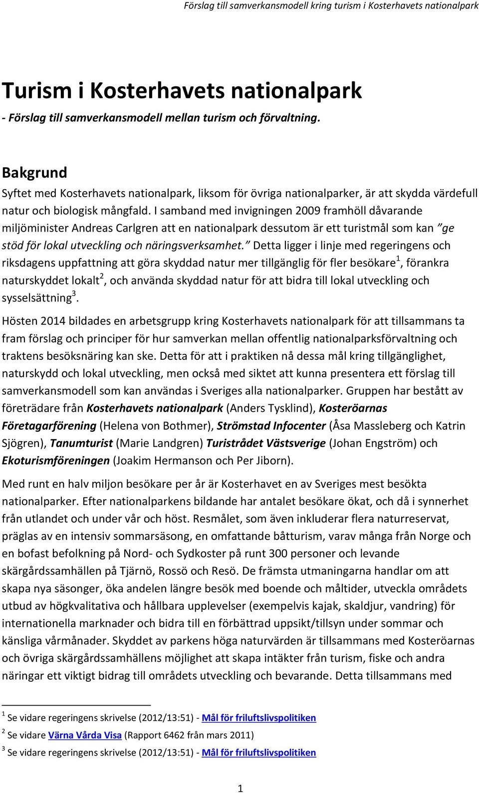 I samband med invigningen 2009 framhöll dåvarande miljöminister Andreas Carlgren att en nationalpark dessutom är ett turistmål som kan ge stöd för lokal utveckling och näringsverksamhet.