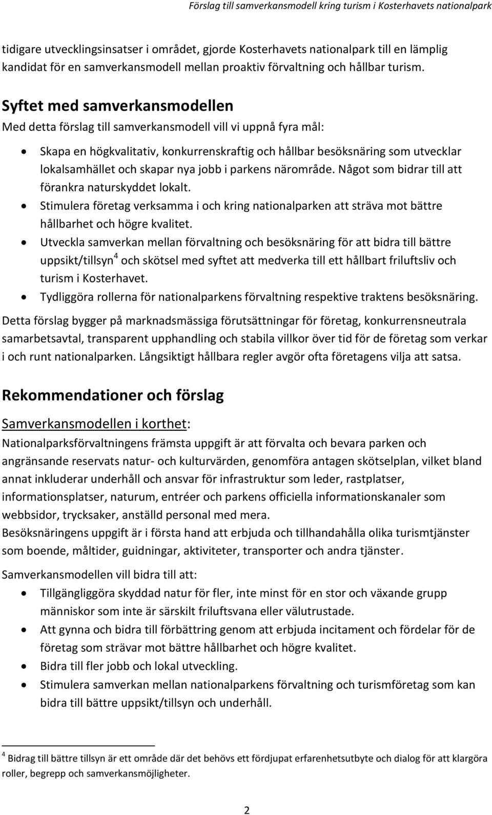 skapar nya jobb i parkens närområde. Något som bidrar till att förankra naturskyddet lokalt. Stimulera företag verksamma i och kring nationalparken att sträva mot bättre hållbarhet och högre kvalitet.