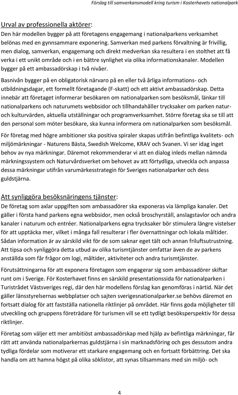 informationskanaler. Modellen bygger på ett ambassadörskap i två nivåer.