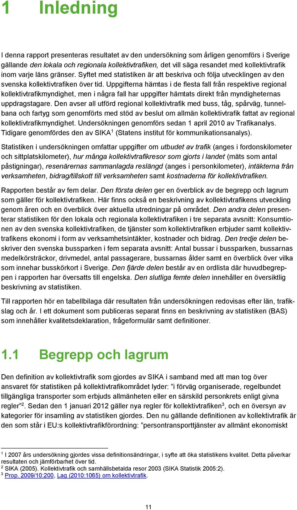 Uppgifterna hämtas i de flesta fall från respektive regional kollektivtrafikmyndighet, men i några fall har uppgifter hämtats direkt från myndigheternas uppdragstagare.